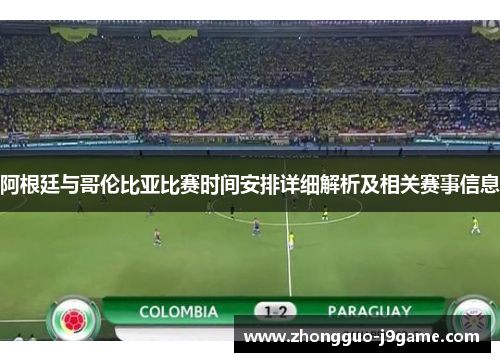 阿根廷与哥伦比亚比赛时间安排详细解析及相关赛事信息 阿根廷与哥伦比亚比赛时间安排详细解析及相关赛事信息