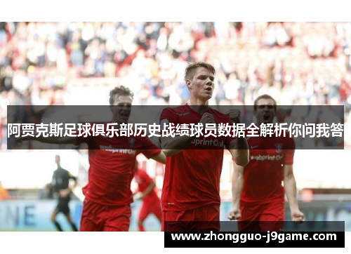 阿贾克斯足球俱乐部历史战绩球员数据全解析你问我答 阿贾克斯足球俱乐部历史战绩球员数据全解析你问我答