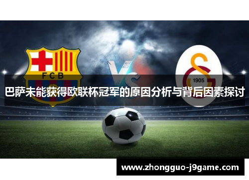 巴萨未能获得欧联杯冠军的原因分析与背后因素探讨