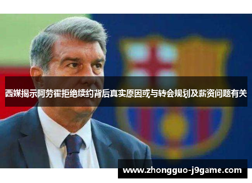 西媒揭示阿劳霍拒绝续约背后真实原因或与转会规划及薪资问题有关 西媒揭示阿劳霍拒绝续约背后真实原因或与转会规划及薪资问题有关