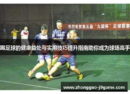 踢足球的健康益处与实用技巧提升指南助你成为球场高手