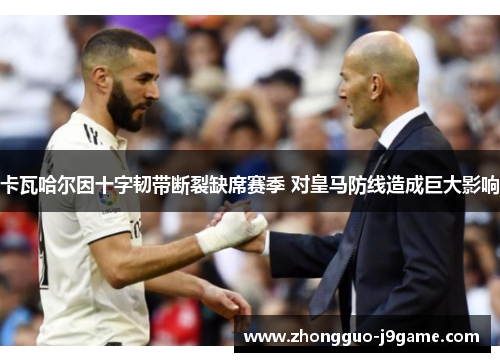 卡瓦哈尔因十字韧带断裂缺席赛季 对皇马防线造成巨大影响