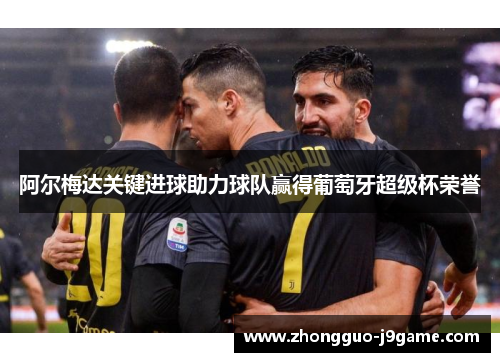 阿尔梅达关键进球助力球队赢得葡萄牙超级杯荣誉